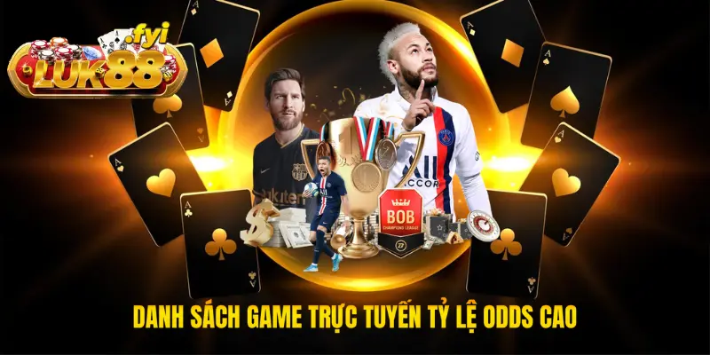 Danh sách game trực tuyến tỷ lệ odds cao